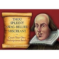 Thou Spleeny Swag-Bellied Miscreant: Create Your Own Shakespearean Insults Thou Spleeny Swag-Bellied Miscreant: Create Your Own Shakespearean Insults Spiral-bound