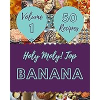 Holy Moly! Top 50 Banana Recipes Volume 10: Making More Memories in your Kitchen with Banana Cookbook!