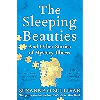 The Sleeping Beauties: And Other Stories of Mystery Illness The Sleeping Beauties: And Other Stories of Mystery Illness Paperback Kindle Audible Audiobook Hardcover Audio CD