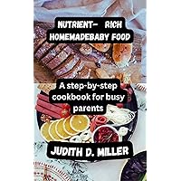 Nutrient-Rich Homemade Baby Food: A Step-by-Step Cookbook for Busy Parents Nutrient-Rich Homemade Baby Food: A Step-by-Step Cookbook for Busy Parents Kindle Paperback
