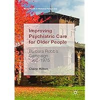 Improving Psychiatric Care for Older People: Barbara Robb’s Campaign 1965-1975 (Mental Health in Historical Perspective) Improving Psychiatric Care for Older People: Barbara Robb’s Campaign 1965-1975 (Mental Health in Historical Perspective) Kindle Hardcover Paperback