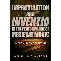 Improvisation and Inventio in the Performance of Medieval Music: A Practical Approach Improvisation and Inventio in the Performance of Medieval Music: A Practical Approach Kindle Hardcover Paperback