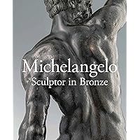 Michelangelo: Sculptor in Bronze Michelangelo: Sculptor in Bronze Hardcover