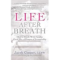 Life After Breath: How a Brush with Fatality Gave Me a Glimpse of Immortality Life After Breath: How a Brush with Fatality Gave Me a Glimpse of Immortality Kindle Paperback