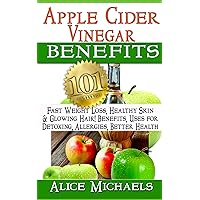 Apple Cider Vinegar Benefits:101 Apple Cider Vinegar Benefits for Weight Loss, Healthy Skin & Glowing Hair! Uses for Detoxing, Allergies, Better Health with Recipes and Cures from Nature's Remedy Apple Cider Vinegar Benefits:101 Apple Cider Vinegar Benefits for Weight Loss, Healthy Skin & Glowing Hair! Uses for Detoxing, Allergies, Better Health with Recipes and Cures from Nature's Remedy Kindle Paperback