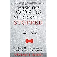 When the Words Suddenly Stopped: Finding My Voice Again After a Massive Stroke When the Words Suddenly Stopped: Finding My Voice Again After a Massive Stroke Paperback Audible Audiobook Kindle Hardcover