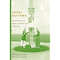 Local Actions: Cultural Activism, Power, and Public Life in America Local Actions: Cultural Activism, Power, and Public Life in America Kindle Hardcover Paperback