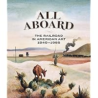 All Aboard: The Railroad in American Art, 1840 - 1955 All Aboard: The Railroad in American Art, 1840 - 1955 Hardcover