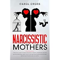 Narcissistic Mothers: A practical guide to handle narcissistic parents,understand,recover, and heal emotional abuse. How to get free from manipulative ... remove guilt feelings, and live happily. Narcissistic Mothers: A practical guide to handle narcissistic parents,understand,recover, and heal emotional abuse. How to get free from manipulative ... remove guilt feelings, and live happily. Kindle Audible Audiobook Paperback
