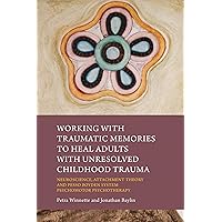 Working with Traumatic Memories to Heal Adults with Unresolved Childhood Trauma Working with Traumatic Memories to Heal Adults with Unresolved Childhood Trauma Paperback Kindle