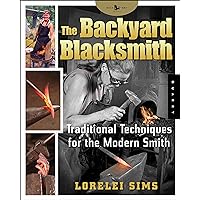 The Backyard Blacksmith: Traditional Techniques for the Modern Smith (Backyard Series) The Backyard Blacksmith: Traditional Techniques for the Modern Smith (Backyard Series) Turtleback