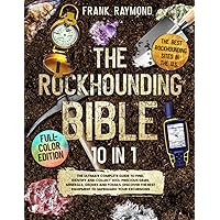 The Rockhounding Bible: [10 in 1] The Ultimate Complete Guide to Find, Identify and Collect 100+ Precious Gems, Minerals, Geodes and Fossils. Discover the Best Equipment to Safeguard Your Excursions