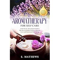 Aromatherapy for Self Care: Essential Oils for Women: The Key to Natural Wellness, Stress Relief, Beauty Care, and Emotional Well-Being Aromatherapy for Self Care: Essential Oils for Women: The Key to Natural Wellness, Stress Relief, Beauty Care, and Emotional Well-Being Kindle Paperback