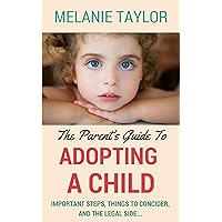 The Parent's Guide To Adopting A Child - Important Steps, Things To Consider, And The Legal Side...