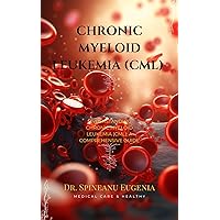 Understanding Chronic Myeloid Leukemia (CML): A Comprehensive Guide