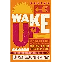Wake Up!: The Powerful Guide to Changing Your Mind About What It Means to Really Live Wake Up!: The Powerful Guide to Changing Your Mind About What It Means to Really Live Hardcover Audible Audiobook Kindle Paperback Audio CD