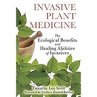 Invasive Plant Medicine: The Ecological Benefits and Healing Abilities of Invasives Invasive Plant Medicine: The Ecological Benefits and Healing Abilities of Invasives Paperback Kindle