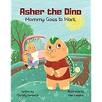Asher the Dino: Mommy Goes to Work Asher the Dino: Mommy Goes to Work Paperback Kindle Hardcover