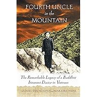 Fourth Uncle in the Mountain: The Remarkable Legacy of a Buddhist Itinerant Doctor in Vietnam Fourth Uncle in the Mountain: The Remarkable Legacy of a Buddhist Itinerant Doctor in Vietnam Paperback Kindle Hardcover