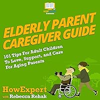 Elderly Parent Caregiver Guide: 101 Tips for Adult Children to Love, Support, and Care for Aging Parents Elderly Parent Caregiver Guide: 101 Tips for Adult Children to Love, Support, and Care for Aging Parents Audible Audiobook Kindle Paperback Hardcover