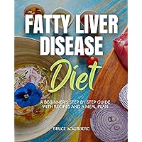 Fatty Liver Disease Diet: A Beginner's Step by Step Guide with Recipes and a Meal Plan Fatty Liver Disease Diet: A Beginner's Step by Step Guide with Recipes and a Meal Plan Kindle Paperback