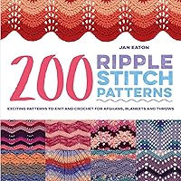 200 Ripple Stitch Patterns: Exciting Patterns To Knit And Crochet For Afghans, Blankets And Throws 200 Ripple Stitch Patterns: Exciting Patterns To Knit And Crochet For Afghans, Blankets And Throws Paperback Kindle