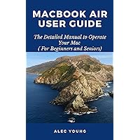 MacBook Air User Guide: The Detailed Manual to Operate Your Mac (For Beginners and Seniors) MacBook Air User Guide: The Detailed Manual to Operate Your Mac (For Beginners and Seniors) Kindle Paperback