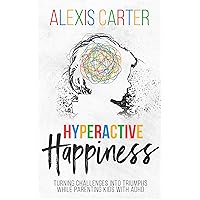 Hyperactive Happiness: Turning Challenges Into Triumphs While Parenting Kids With ADHD Hyperactive Happiness: Turning Challenges Into Triumphs While Parenting Kids With ADHD Kindle Paperback Audible Audiobook Hardcover