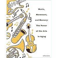 Music, Movement, and Memory: The Power of the Arts in Aging Music, Movement, and Memory: The Power of the Arts in Aging Kindle