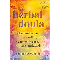 The Herbal Doula: Plant Medicine for Fertility, Community Care, and Birthwork--An inclusive guide from conception to postpartum The Herbal Doula: Plant Medicine for Fertility, Community Care, and Birthwork--An inclusive guide from conception to postpartum Paperback Kindle