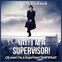 Yay! I'm a Supervisor!: Oh Man! I'm a Supervisor! Now What?! Yay! I'm a Supervisor!: Oh Man! I'm a Supervisor! Now What?! Audible Audiobook Paperback Kindle