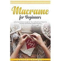 Macrame for Beginners: A Comprehensive Guide for You to Start Your Macrame Journey with Basics and DIY Projects Macrame for Beginners: A Comprehensive Guide for You to Start Your Macrame Journey with Basics and DIY Projects Kindle Paperback