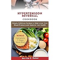 HYPERTENSION REVERSAL COOKBOOK: Simple, Delicious Recipes to Help Lower Your Blood Pressure and Improve Your Health HYPERTENSION REVERSAL COOKBOOK: Simple, Delicious Recipes to Help Lower Your Blood Pressure and Improve Your Health Kindle Paperback