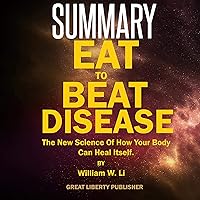 Summary: Eat to Beat Disease: The New Science of How Your Body Can Heal Itself by William W. Li Summary: Eat to Beat Disease: The New Science of How Your Body Can Heal Itself by William W. Li Audible Audiobook