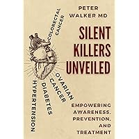 Silent Killers Unveiled : Empowering Awareness, Prevention, and Treatment Silent Killers Unveiled : Empowering Awareness, Prevention, and Treatment Kindle Paperback