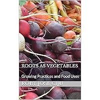 Roots as Vegetables: Growing Practices and Food Uses (All About Vegetables) Roots as Vegetables: Growing Practices and Food Uses (All About Vegetables) Kindle