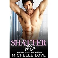 Shatter Me: A Second Chance Baby Romance (Shattered Book 1) Shatter Me: A Second Chance Baby Romance (Shattered Book 1) Kindle Paperback