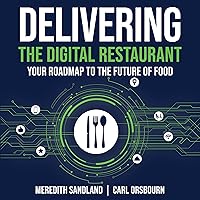 Delivering the Digital Restaurant: Your Roadmap to the Future of Food Delivering the Digital Restaurant: Your Roadmap to the Future of Food Audible Audiobook Hardcover Kindle Paperback