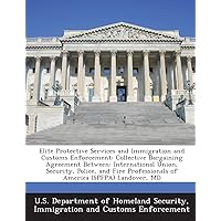 Elite Protective Services and Immigration and Customs Enforcement: Collective Bargaining Agreement Between: International Union, Security, Police, and ... Professionals of America (SPFPA) Landover, MD