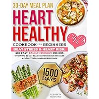 HEART HEALTHY COOKBOOK FOR BEGINNERS: Beat Stress & Heart Risk: 1500 Fast, Family-Friendly Recipes. Dive into a 30-Day Plan to Lower Blood Pressure & Cholesterol, Savoring Every Bite HEART HEALTHY COOKBOOK FOR BEGINNERS: Beat Stress & Heart Risk: 1500 Fast, Family-Friendly Recipes. Dive into a 30-Day Plan to Lower Blood Pressure & Cholesterol, Savoring Every Bite Kindle Paperback