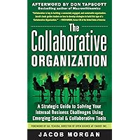 The Collaborative Organization: A Strategic Guide to Solving Your Internal Business Challenges Using Emerging Social and Collaborative Tools The Collaborative Organization: A Strategic Guide to Solving Your Internal Business Challenges Using Emerging Social and Collaborative Tools Kindle Hardcover