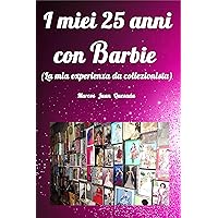 I miei 25 anni con Barbie.: La mia experienza da collezionista. (Italian Edition) I miei 25 anni con Barbie.: La mia experienza da collezionista. (Italian Edition) Kindle Paperback