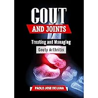 Gout and Joints: Treating and Managing Gouty Arthritis Gout and Joints: Treating and Managing Gouty Arthritis Kindle Paperback