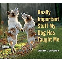 Really Important Stuff My Dog Has Taught Me Really Important Stuff My Dog Has Taught Me Paperback Kindle