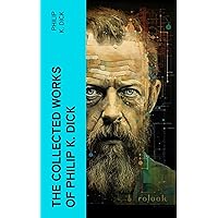 The Collected Works of Philip K. Dick The Collected Works of Philip K. Dick Kindle