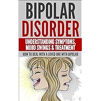 Bipolar Disorder - Understanding Symptoms, Mood Swings, and Treatment: How to Deal With a Loved One With Bipolar (bipolar disorder, bipolar treatment, mental illness, mental health) Bipolar Disorder - Understanding Symptoms, Mood Swings, and Treatment: How to Deal With a Loved One With Bipolar (bipolar disorder, bipolar treatment, mental illness, mental health) Kindle Audible Audiobook Paperback