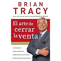 El arte de cerrar la venta: La clave para hacer más dinero más rápidamente en el mundo de las ventas profesionales (Spanish Edition)