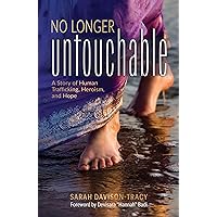 No Longer Untouchable: A Story of Human Trafficking, Heroism, and Hope No Longer Untouchable: A Story of Human Trafficking, Heroism, and Hope Kindle Audible Audiobook Paperback