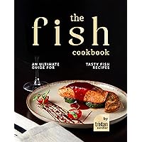 The Fish Cookbook: An Ultimate Guide for Tasty Fish Recipes The Fish Cookbook: An Ultimate Guide for Tasty Fish Recipes Kindle Hardcover Paperback