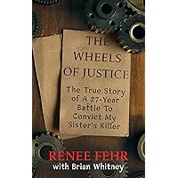 The Wheels of Justice: The True Story Of A 27-Year Battle To Convict My Sister's Killer The Wheels of Justice: The True Story Of A 27-Year Battle To Convict My Sister's Killer Kindle Audible Audiobook Paperback Audio CD